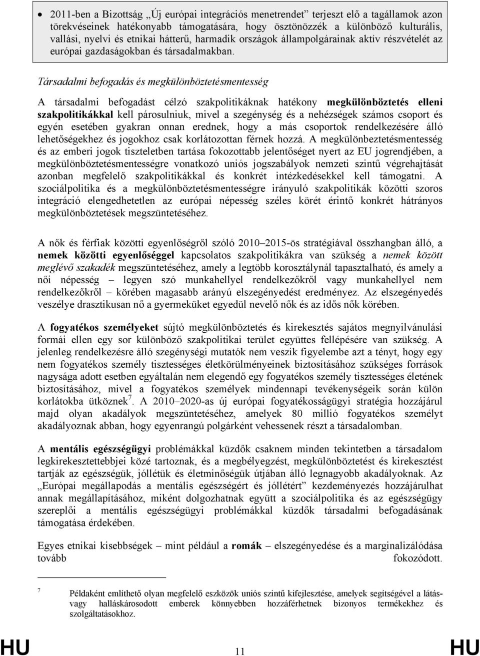 Társadalmi befogadás és megkülönböztetésmentesség A társadalmi befogadást célzó szakpolitikáknak hatékony megkülönböztetés elleni szakpolitikákkal kell párosulniuk, mivel a szegénység és a nehézségek