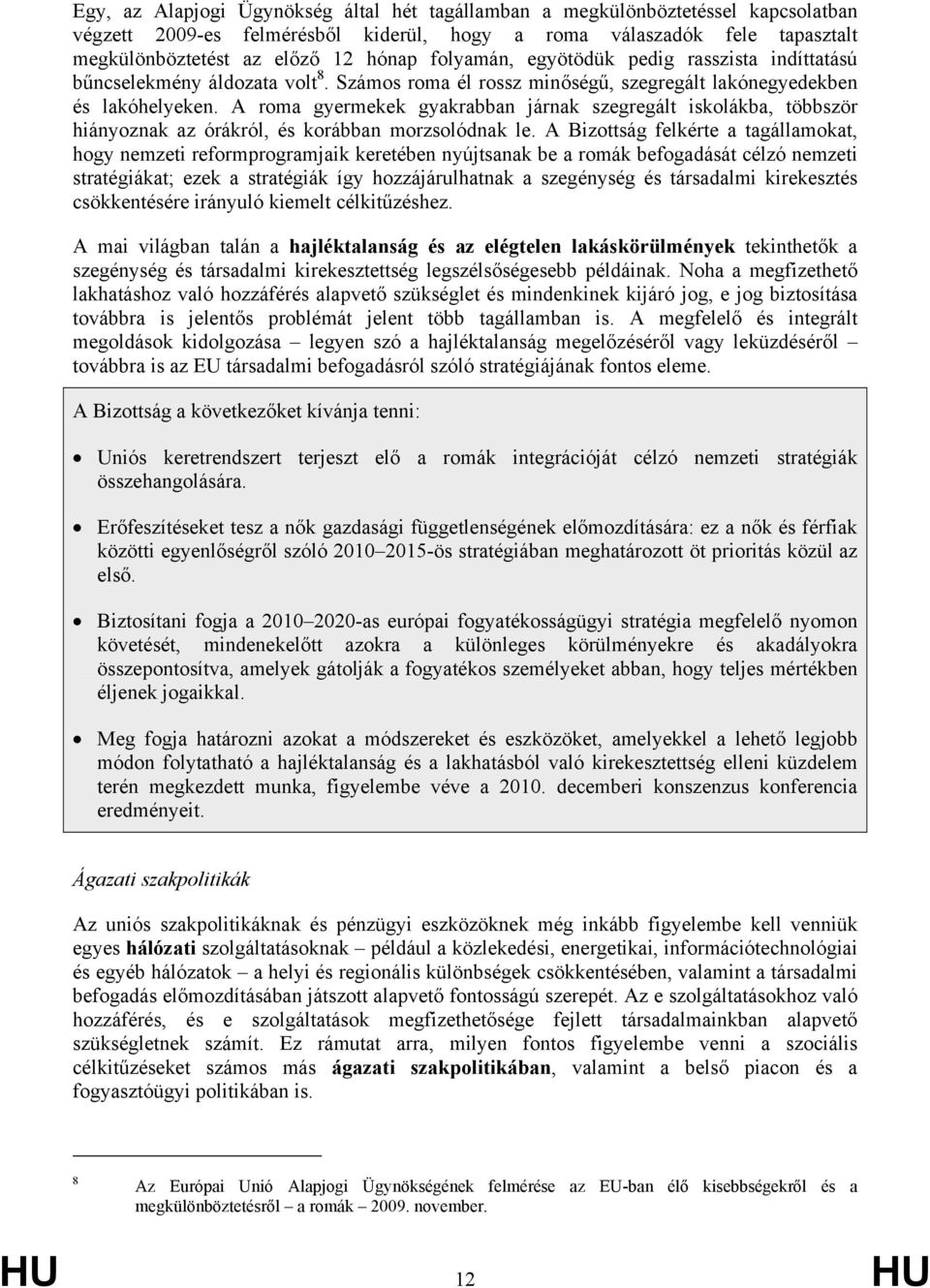 A roma gyermekek gyakrabban járnak szegregált iskolákba, többször hiányoznak az órákról, és korábban morzsolódnak le.