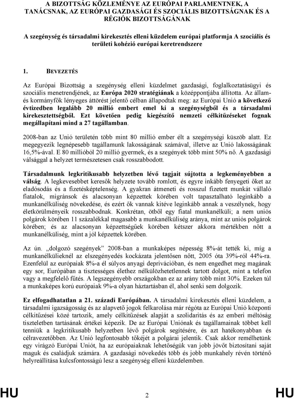 BEVEZETÉS Az Európai Bizottság a szegénység elleni küzdelmet gazdasági, foglalkoztatásügyi és szociális menetrendjének, az Európa 2020 stratégiának a középpontjába állította.