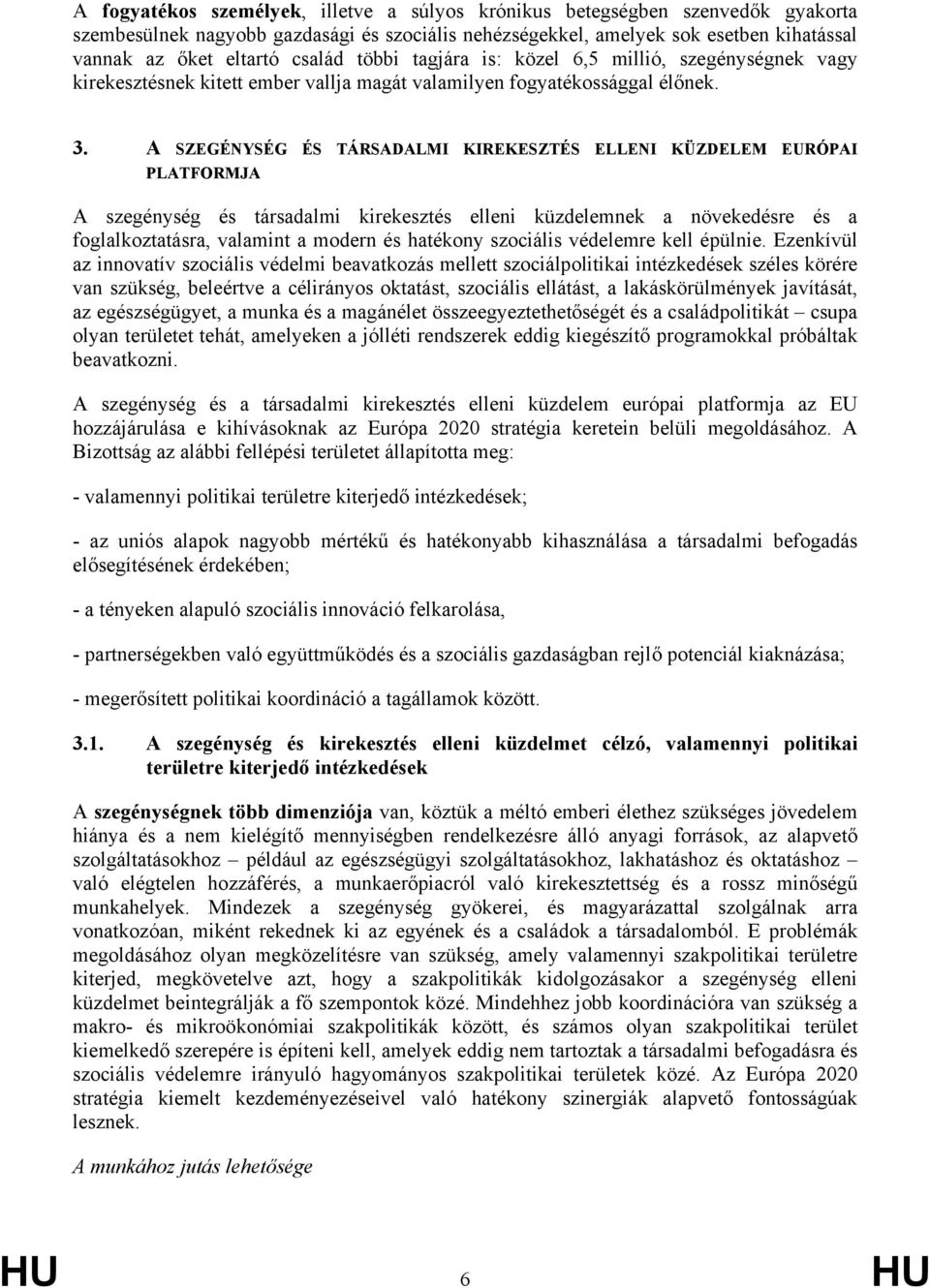 A SZEGÉNYSÉG ÉS TÁRSADALMI KIREKESZTÉS ELLENI KÜZDELEM EURÓPAI PLATFORMJA A szegénység és társadalmi kirekesztés elleni küzdelemnek a növekedésre és a foglalkoztatásra, valamint a modern és hatékony