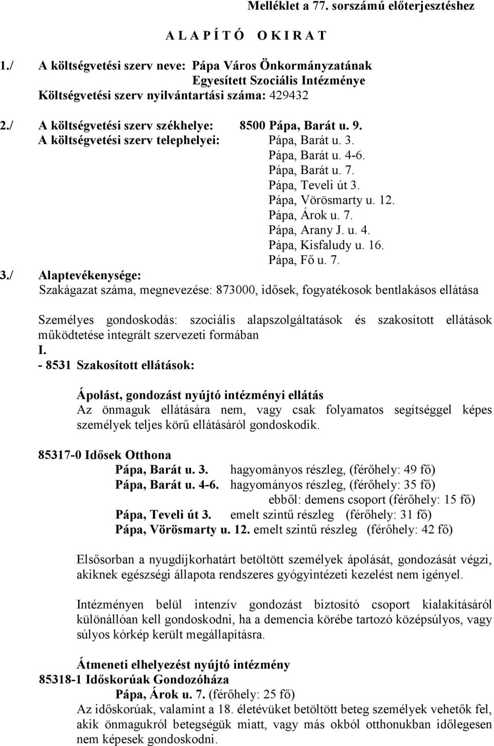 A költségvetési szerv telephelyei: Pápa, Barát u. 3. Pápa, Barát u. 4-6. Pápa, Barát u. 7. Pápa, Teveli út 3. Pápa, Vörösmarty u. 12. Pápa, Árok u. 7. Pápa, Arany J. u. 4. Pápa, Kisfaludy u. 16.