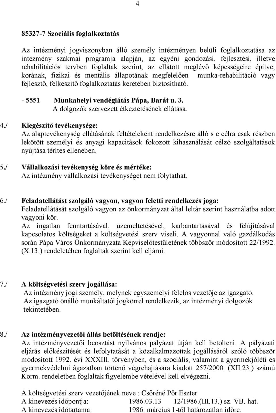 keretében biztosítható. - 5551 Munkahelyi vendéglátás Pápa, Barát u. 3. A dolgozók szervezett étkeztetésének ellátása. 4.