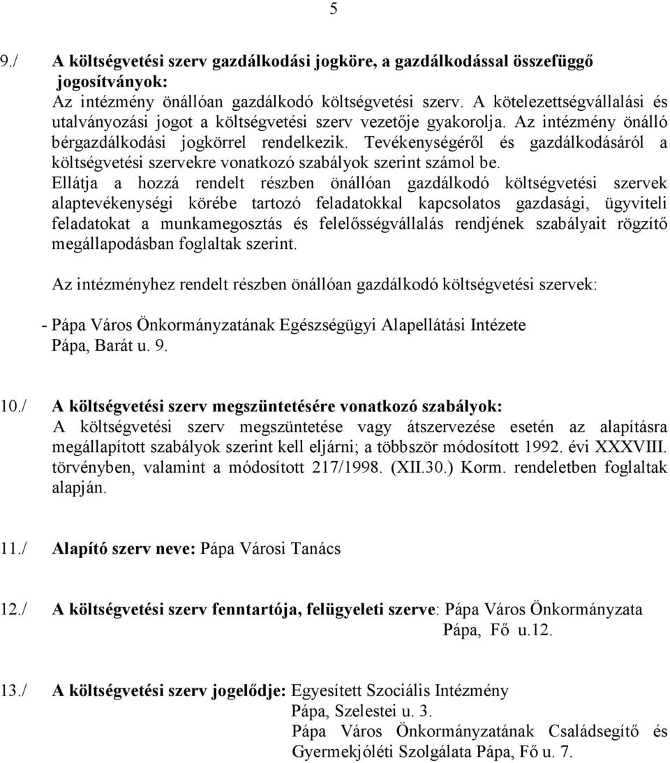 Tevékenységéről és gazdálkodásáról a költségvetési szervekre vonatkozó szabályok szerint számol be.