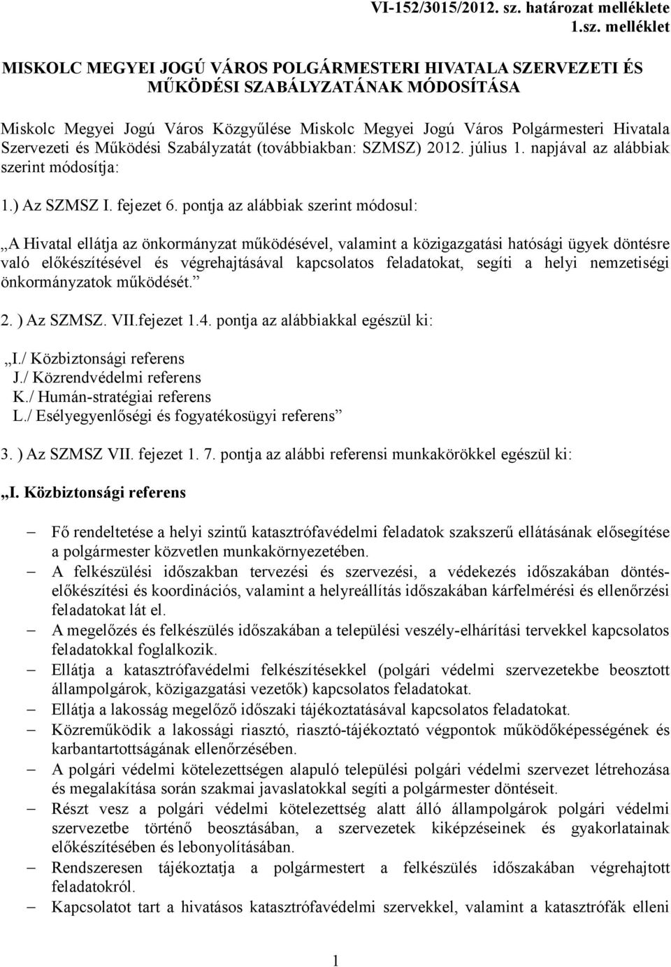 melléklet MISKOLC MEGYEI JOGÚ VÁROS POLGÁRMESTERI HIVATALA SZERVEZETI ÉS MŰKÖDÉSI SZABÁLYZATÁNAK MÓDOSÍTÁSA Miskolc Megyei Jogú Város Közgyűlése Miskolc Megyei Jogú Város Polgármesteri Hivatala