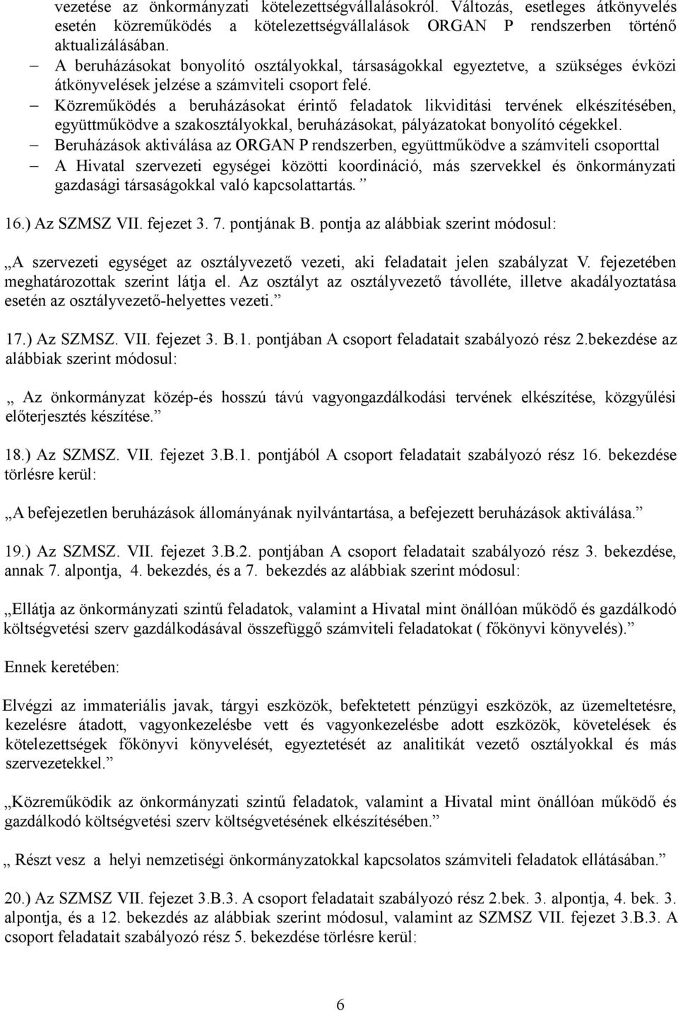 Közreműködés a beruházásokat érintő feladatok likviditási tervének elkészítésében, együttműködve a szakosztályokkal, beruházásokat, pályázatokat bonyolító cégekkel.