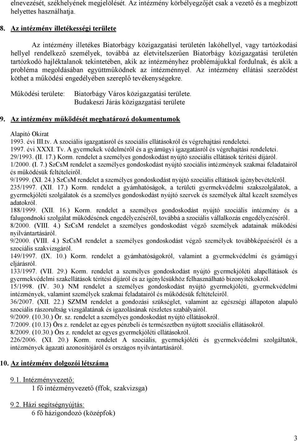 közigazgatási területén tartózkodó hajléktalanok tekintetében, akik az intézményhez problémájukkal fordulnak, és akik a probléma megoldásában együttműködnek az intézménnyel.