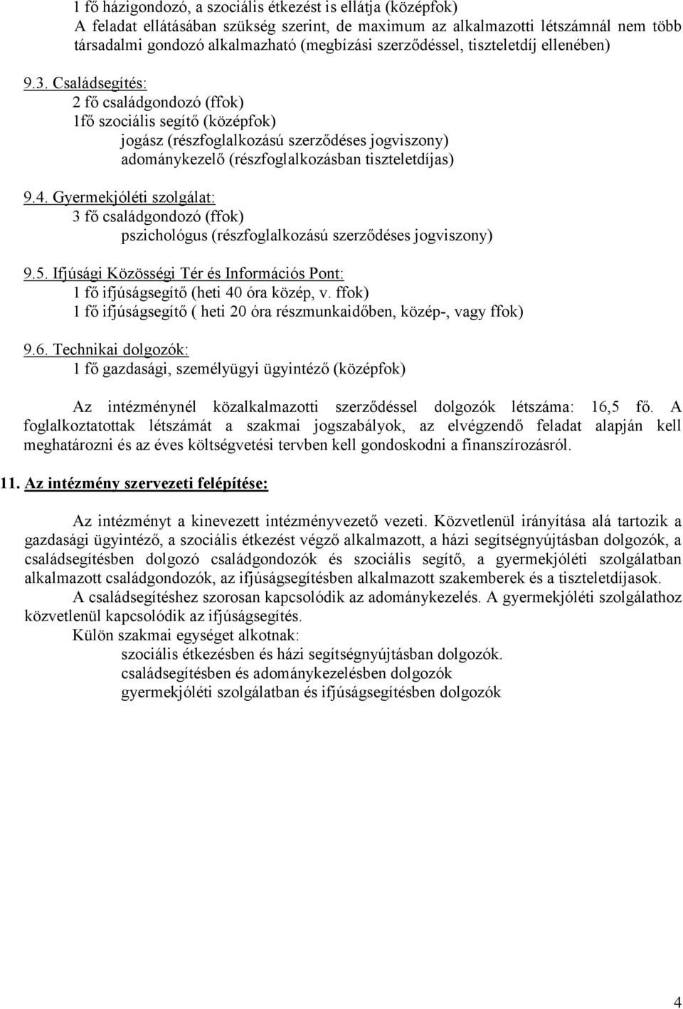 Családsegítés: 2 fő családgondozó (ffok) 1fő szociális segítő (középfok) jogász (részfoglalkozású szerződéses jogviszony) adománykezelő (részfoglalkozásban tiszteletdíjas) 9.4.