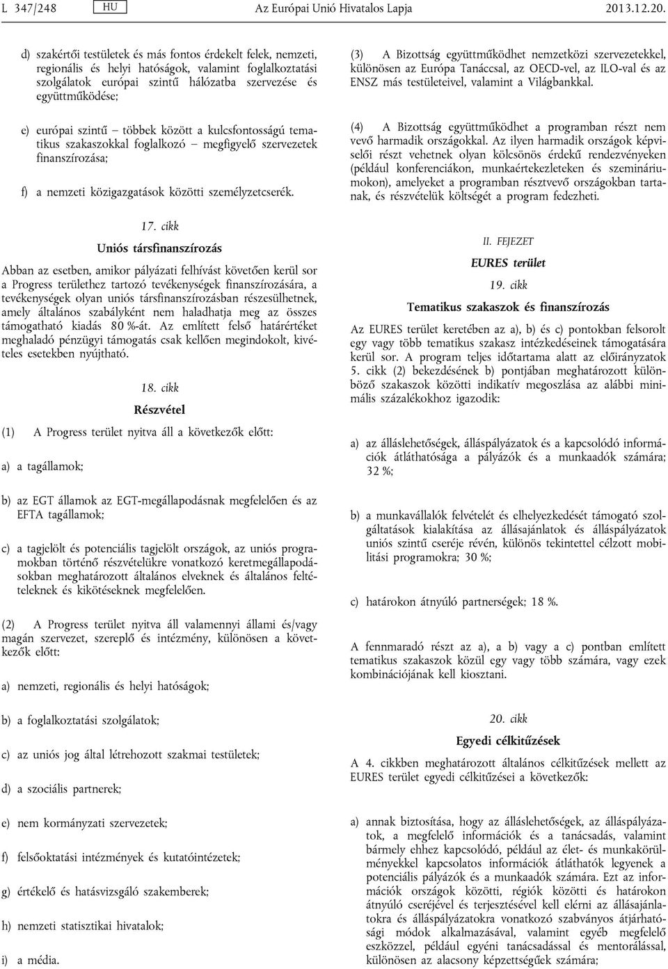 d) szakértői testületek és más fontos érdekelt felek, nemzeti, regionális és helyi hatóságok, valamint foglalkoztatási szolgálatok európai szintű hálózatba szervezése és együttműködése; e) európai