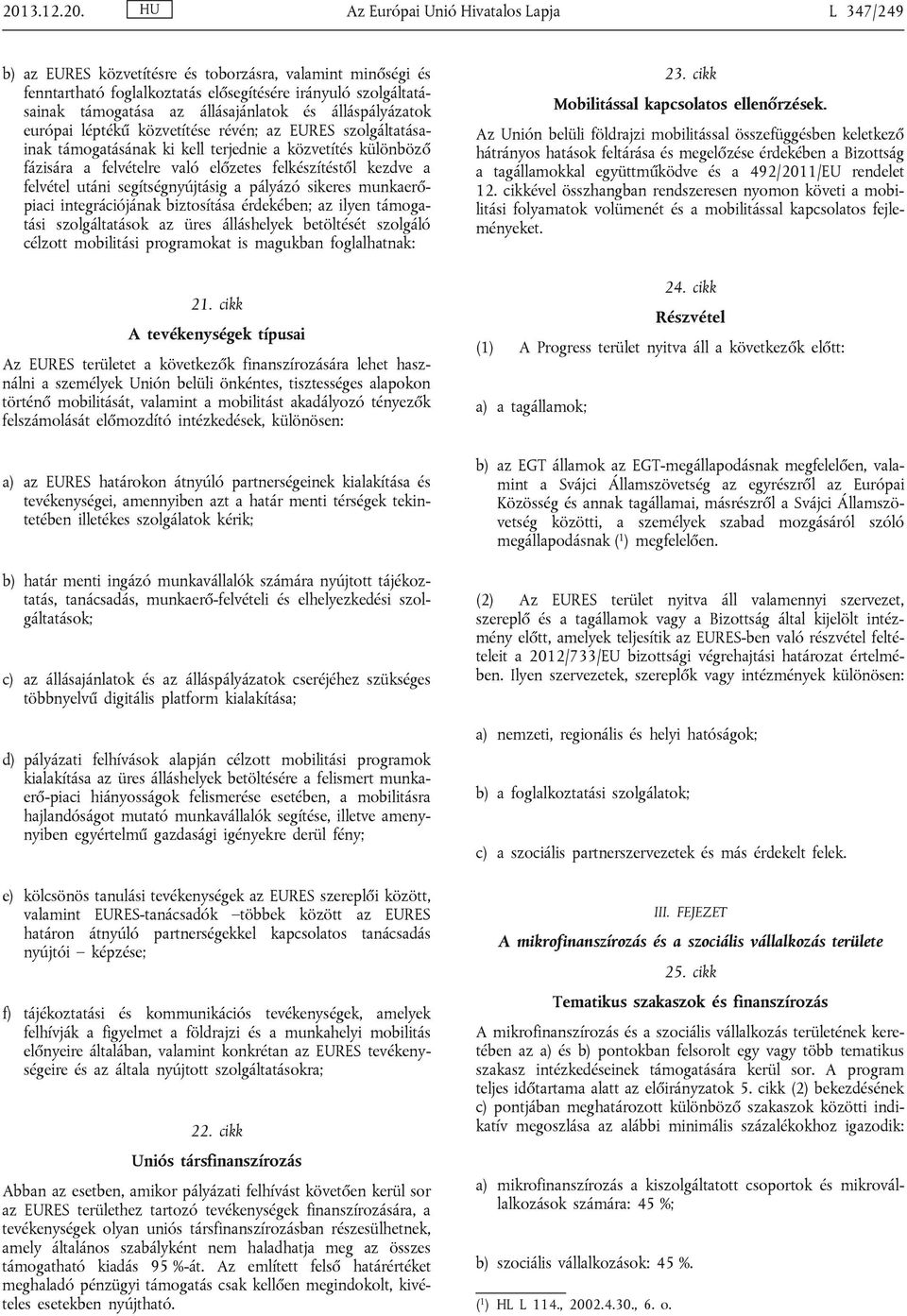 felkészítéstől kezdve a felvétel utáni segítségnyújtásig a pályázó sikeres munkaerőpiaci integrációjának biztosítása érdekében; az ilyen támogatási szolgáltatások az üres álláshelyek betöltését