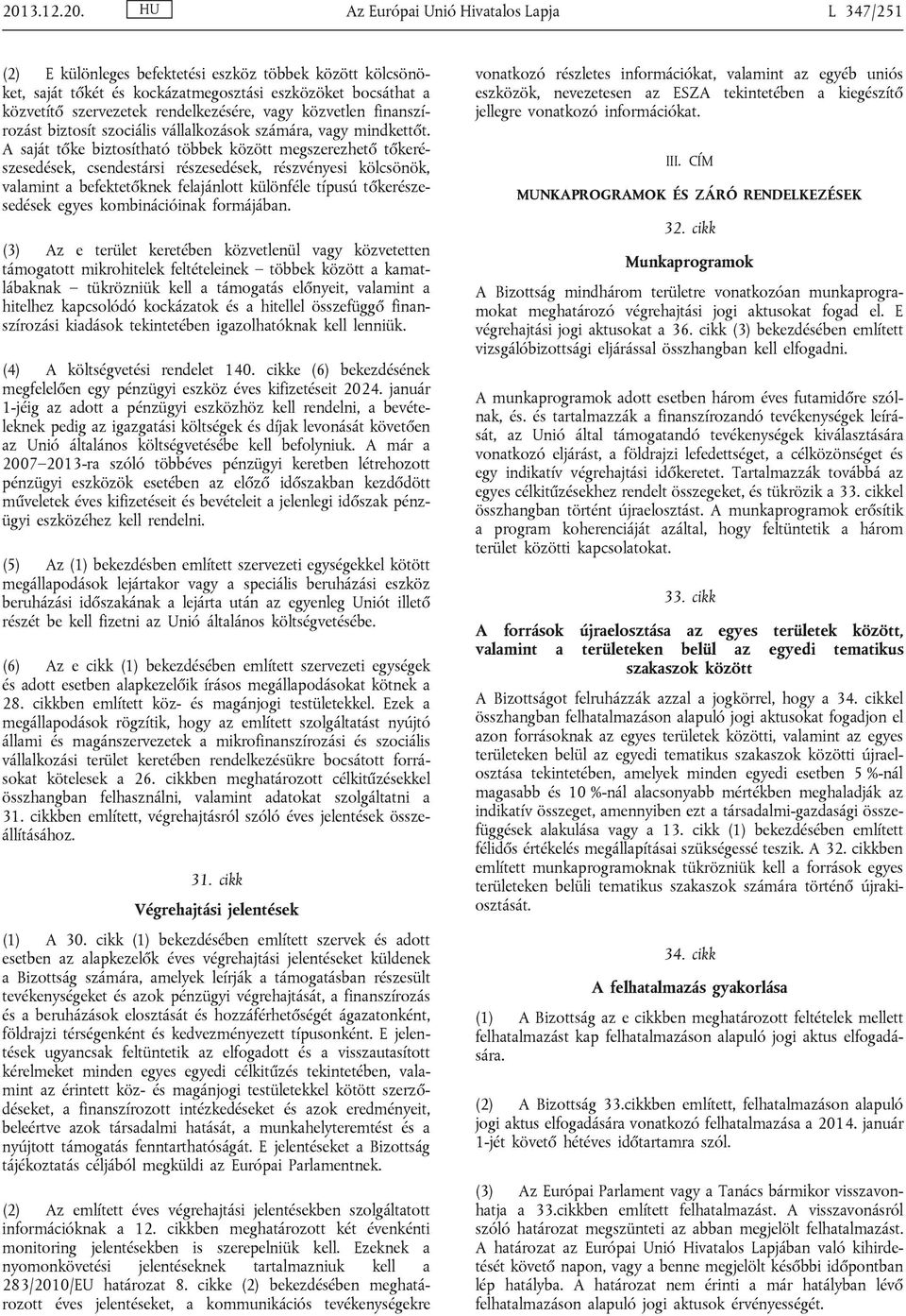 A saját tőke biztosítható többek között megszerezhető tőkerészesedések, csendestársi részesedések, részvényesi kölcsönök, valamint a befektetőknek felajánlott különféle típusú tőkerészesedések egyes