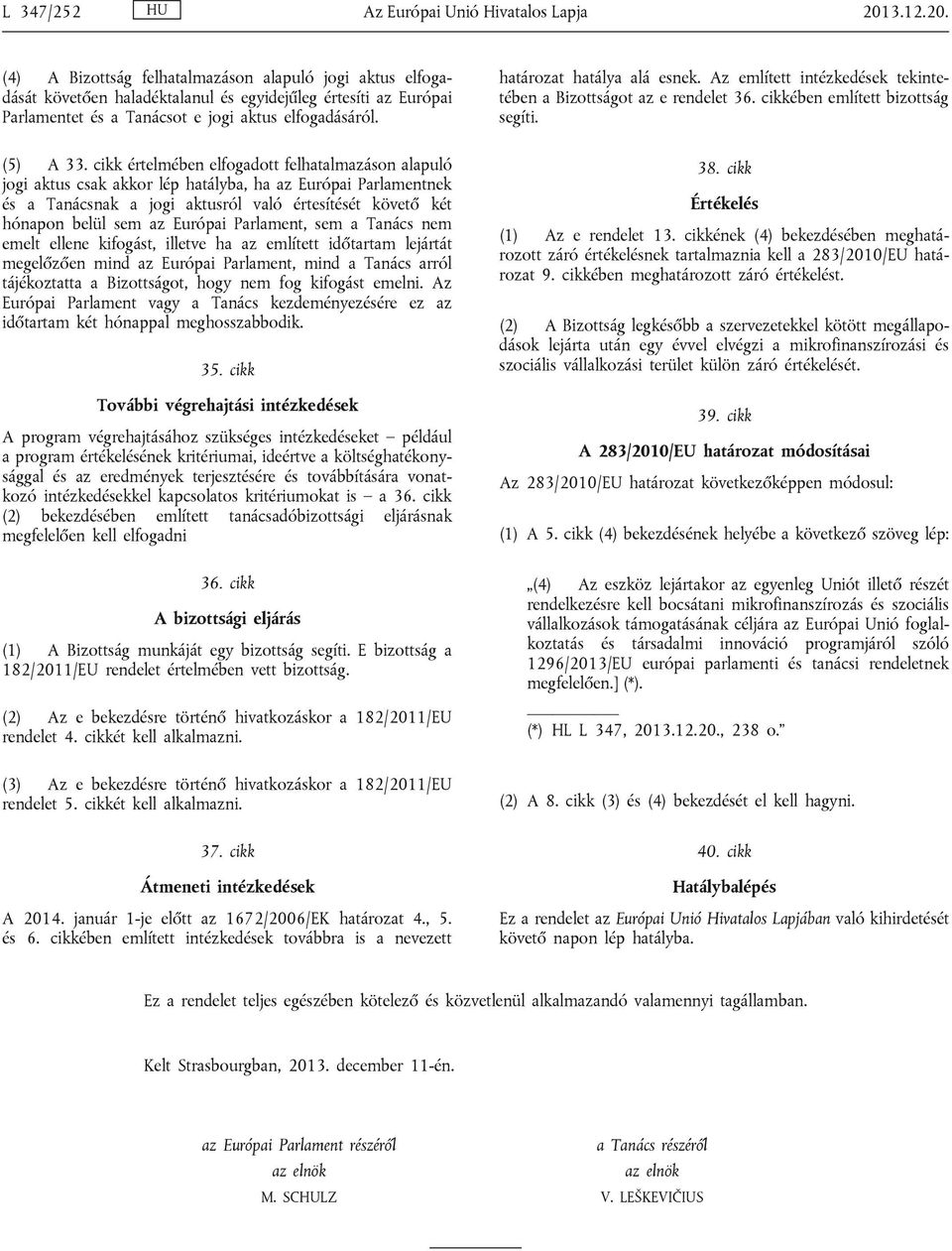 határozat hatálya alá esnek. Az említett intézkedések tekintetében a Bizottságot az e rendelet 36. cikkében említett bizottság segíti. (5) A 33.