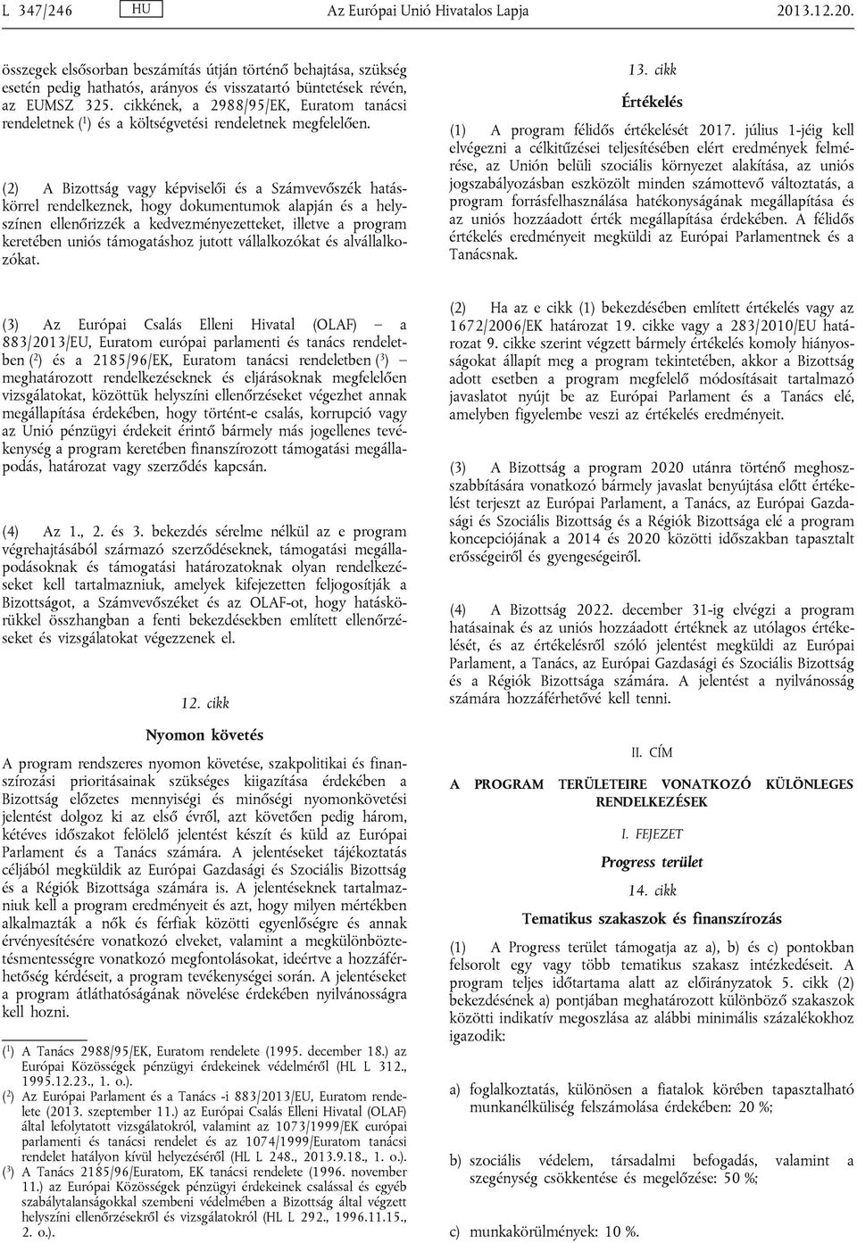 (2) A Bizottság vagy képviselői és a Számvevőszék hatáskörrel rendelkeznek, hogy dokumentumok alapján és a helyszínen ellenőrizzék a kedvezményezetteket, illetve a program keretében uniós