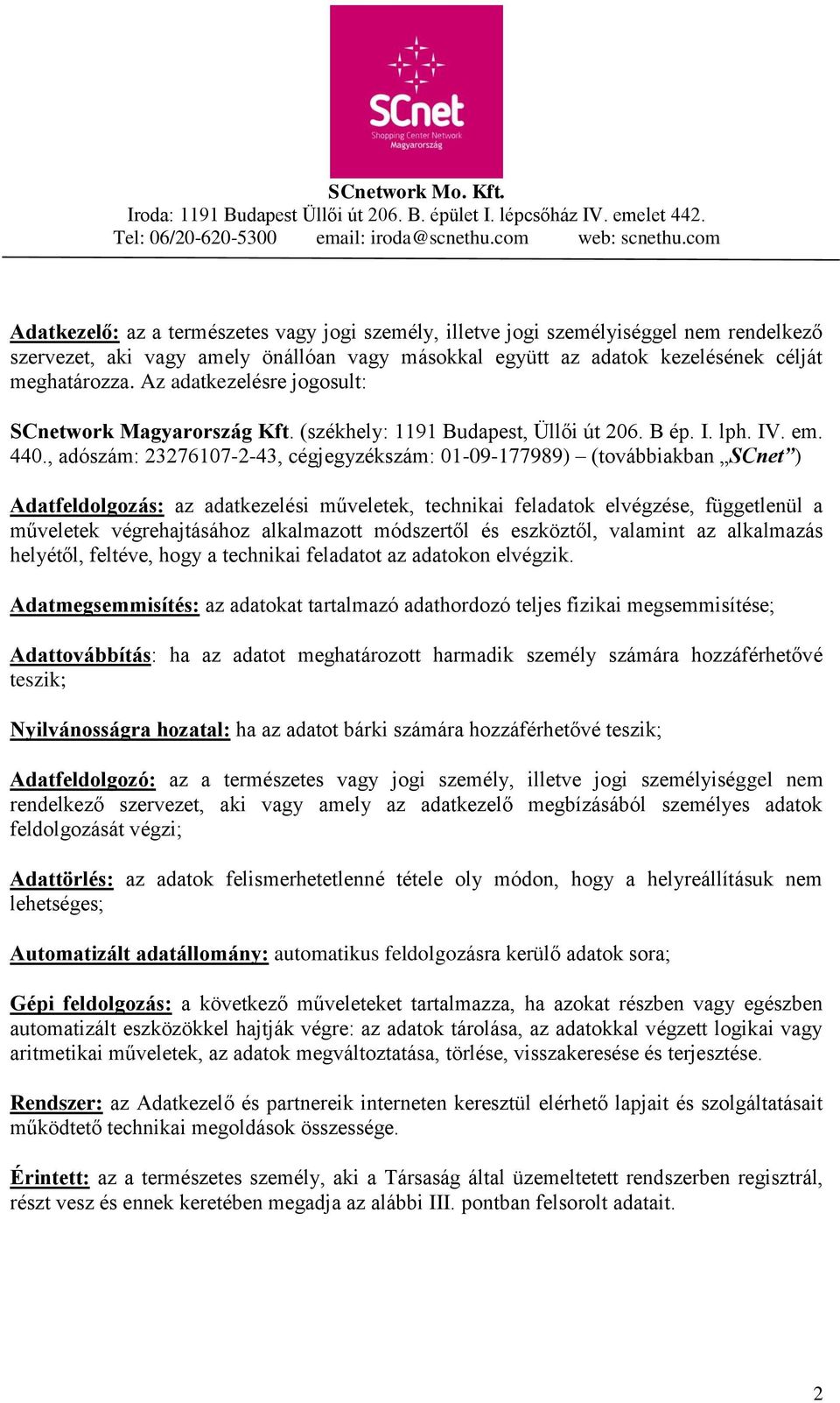 , adószám: 23276107-2-43, cégjegyzékszám: 01-09-177989) (továbbiakban SCnet ) Adatfeldolgozás: az adatkezelési műveletek, technikai feladatok elvégzése, függetlenül a műveletek végrehajtásához