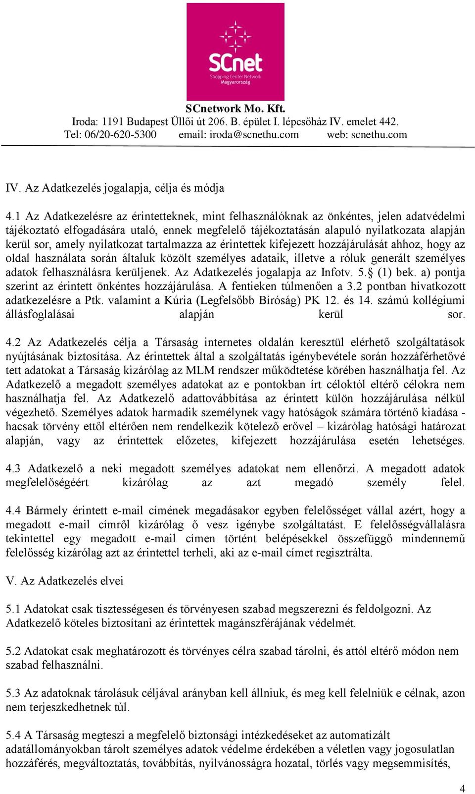 nyilatkozat tartalmazza az érintettek kifejezett hozzájárulását ahhoz, hogy az oldal használata során általuk közölt személyes adataik, illetve a róluk generált személyes adatok felhasználásra