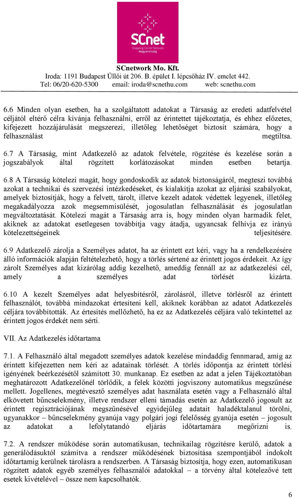 7 A Társaság, mint Adatkezelő az adatok felvétele, rögzítése és kezelése során a jogszabályok által rögzített korlátozásokat minden esetben betartja. 6.