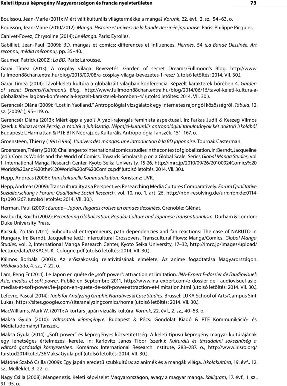 Gabilliet, Jean-Paul (2009): BD, mangas et comics: différences et influences. Hermès, 54 (La Bande Dessinée. Art reconnu, média méconnu), pp. 35 40. Gaumer, Patrick (2002): La BD. Paris: Larousse.