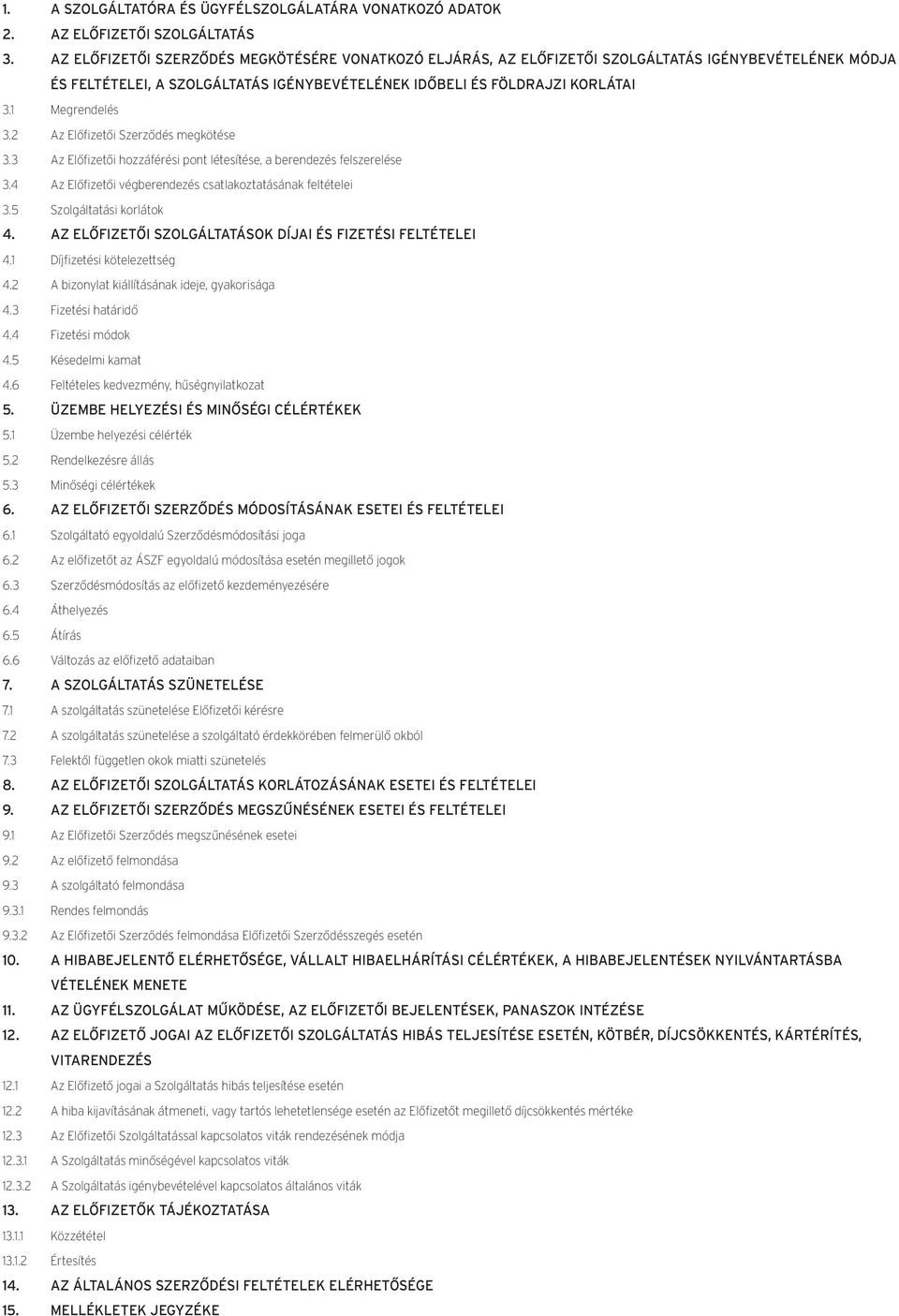 Megrendelés 3.2. Az Előfizetői Szerződés megkötése 3.3. Az Előfizetői hozzáférési pont létesítése, a berendezés felszerelése 3.4. Az Előfizetői végberendezés csatlakoztatásának feltételei 3.5.