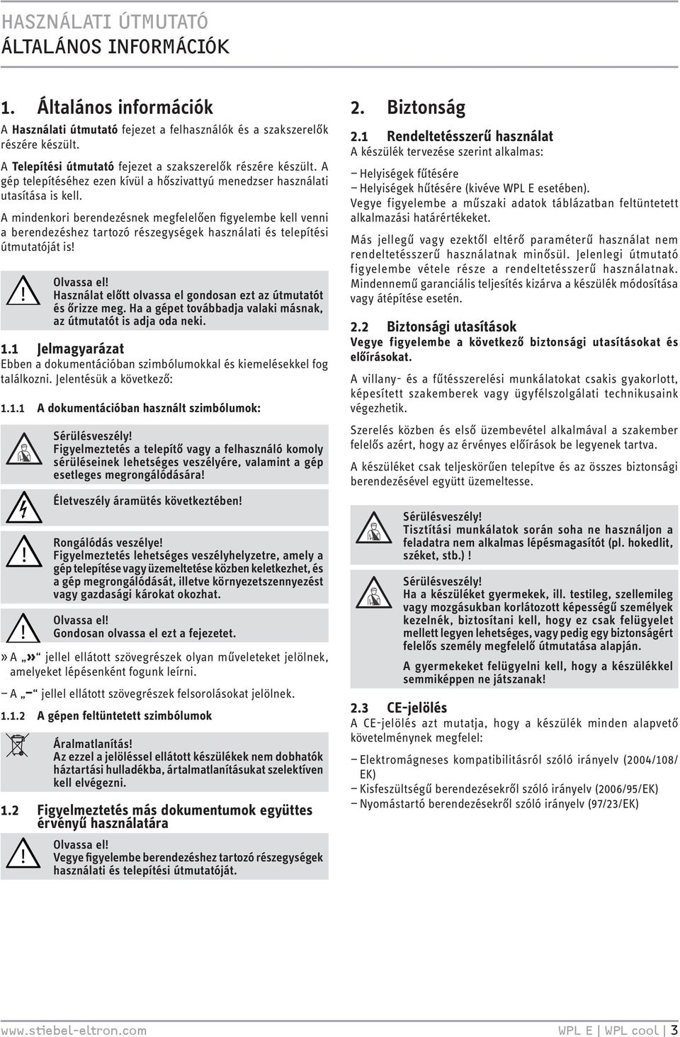 A mindenkori berendezésnek megfelelően figyelembe kell venni a berendezéshez tartozó részegységek használati és telepítési útmutatóját is Olvassa el Használat előtt olvassa el gondosan ezt az