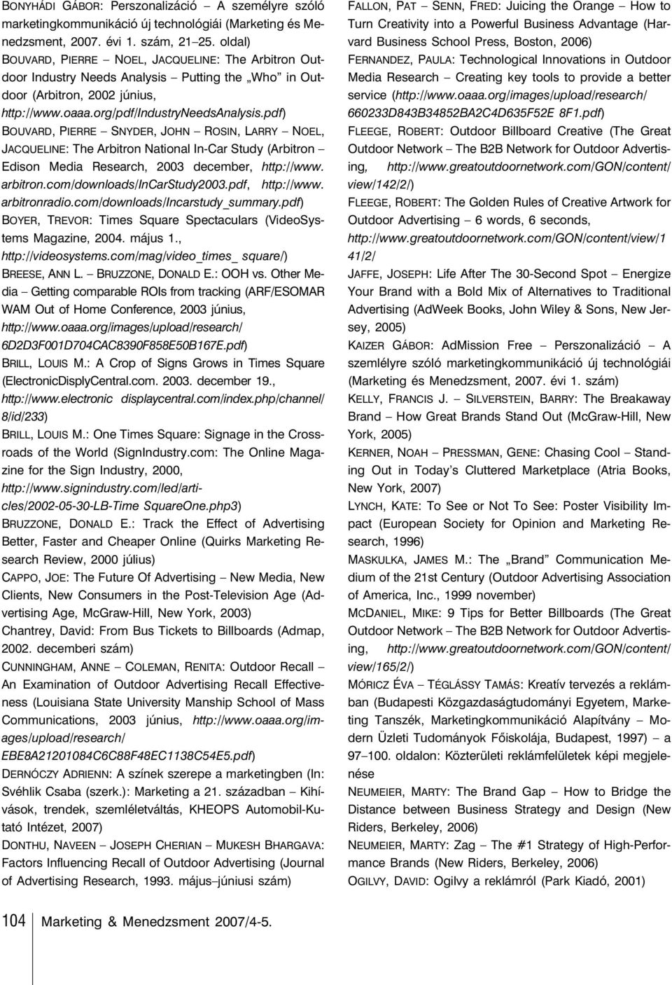 pdf) BOUVARD, PIERRE SNYDER, JOHN ROSIN, LARRY NOEL, JACQUELINE: The Arbitron National In-Car Study (Arbitron Edison Media Research, 2003 december, http://www. arbitron.com/downloads/incarstudy2003.