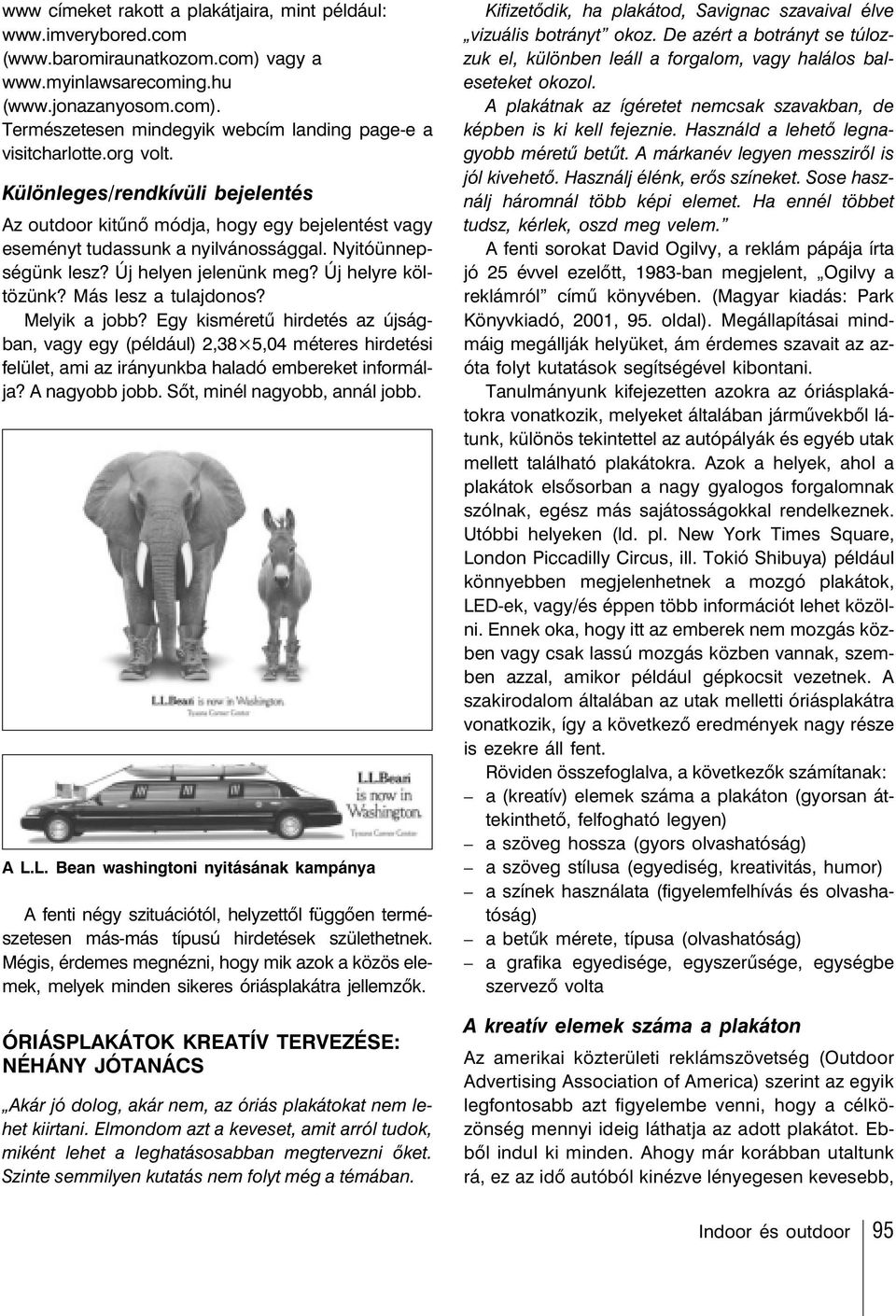 Más lesz a tulajdonos? Melyik a jobb? Egy kisméretû hirdetés az újságban, vagy egy (például) 2,38 5,04 méteres hirdetési felület, ami az irányunkba haladó embereket informálja? A nagyobb jobb.