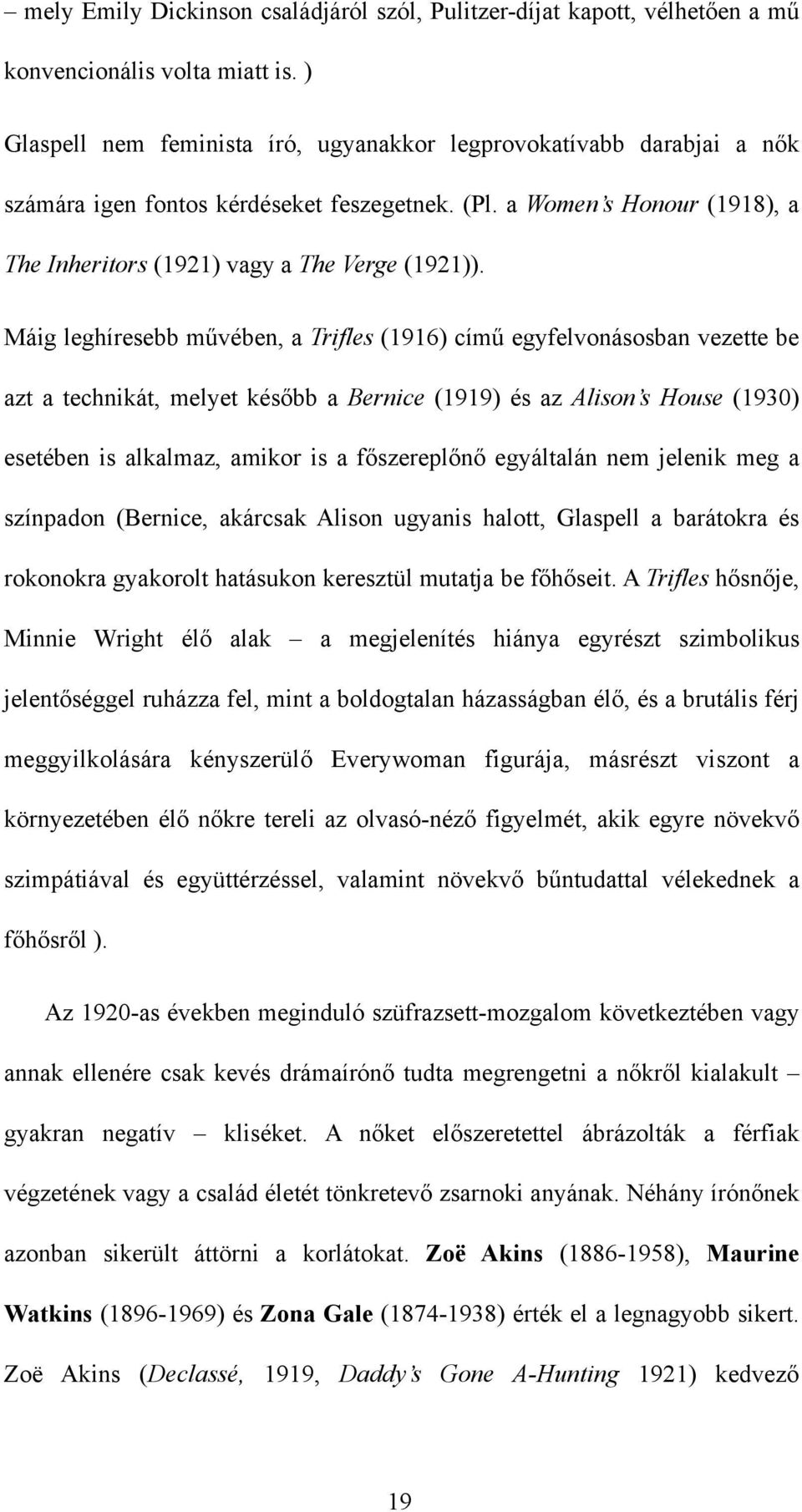 Máig leghíresebb művében, a Trifles (1916) című egyfelvonásosban vezette be azt a technikát, melyet később a Bernice (1919) és az Alison s House (1930) esetében is alkalmaz, amikor is a főszereplőnő