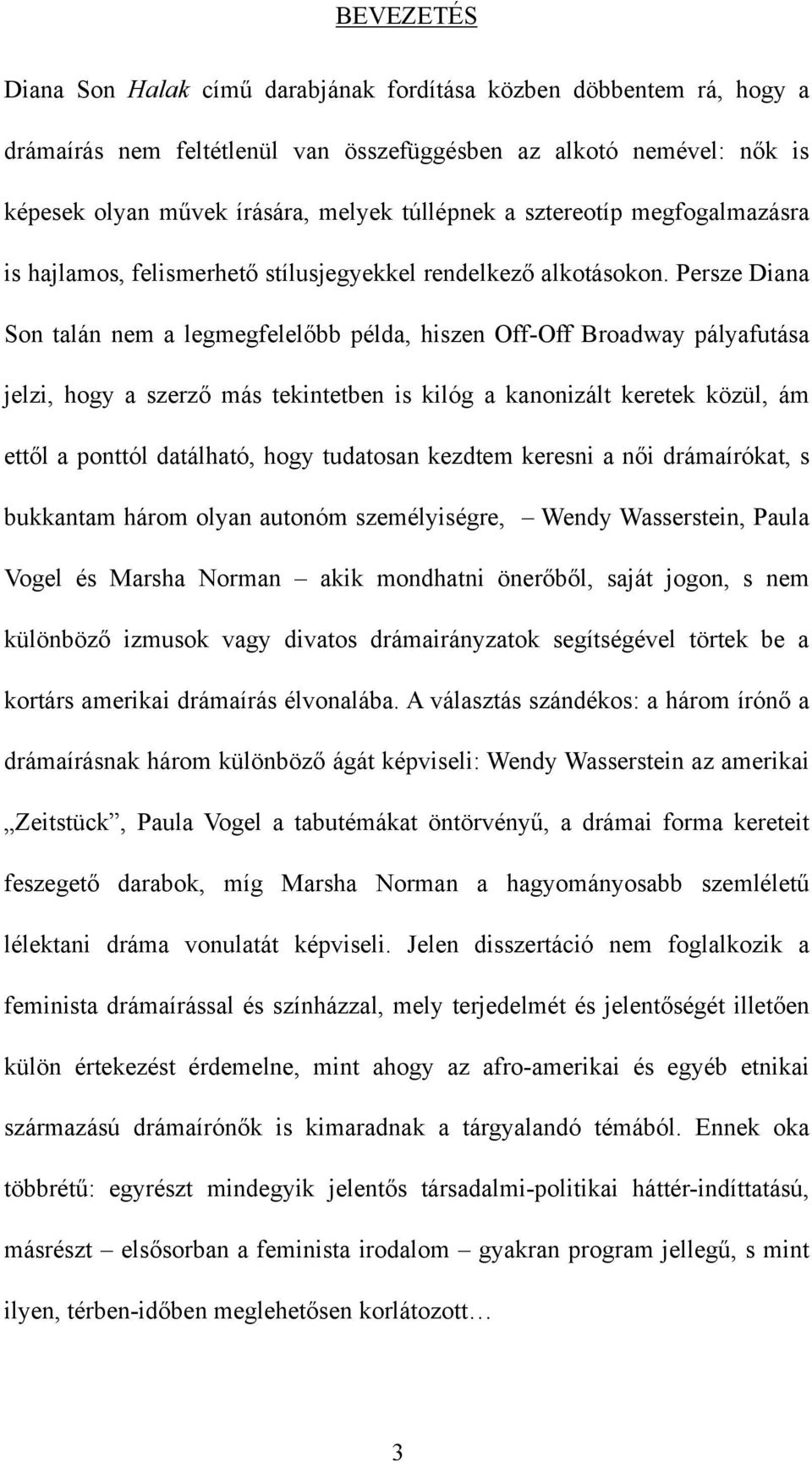 Persze Diana Son talán nem a legmegfelelőbb példa, hiszen Off-Off Broadway pályafutása jelzi, hogy a szerző más tekintetben is kilóg a kanonizált keretek közül, ám ettől a ponttól datálható, hogy