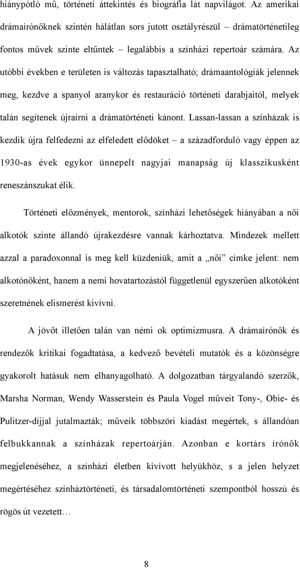 Az utóbbi években e területen is változás tapasztalható; drámaantológiák jelennek meg, kezdve a spanyol aranykor és restauráció történeti darabjaitól, melyek talán segítenek újraírni a drámatörténeti