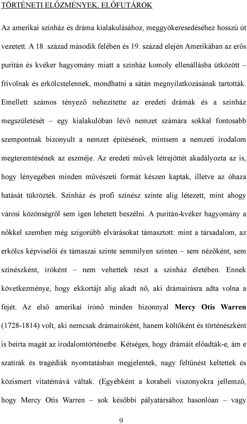 Emellett számos tényező nehezítette az eredeti drámák és a színház megszületését egy kialakulóban lévő nemzet számára sokkal fontosabb szempontnak bizonyult a nemzet építésének, mintsem a nemzeti