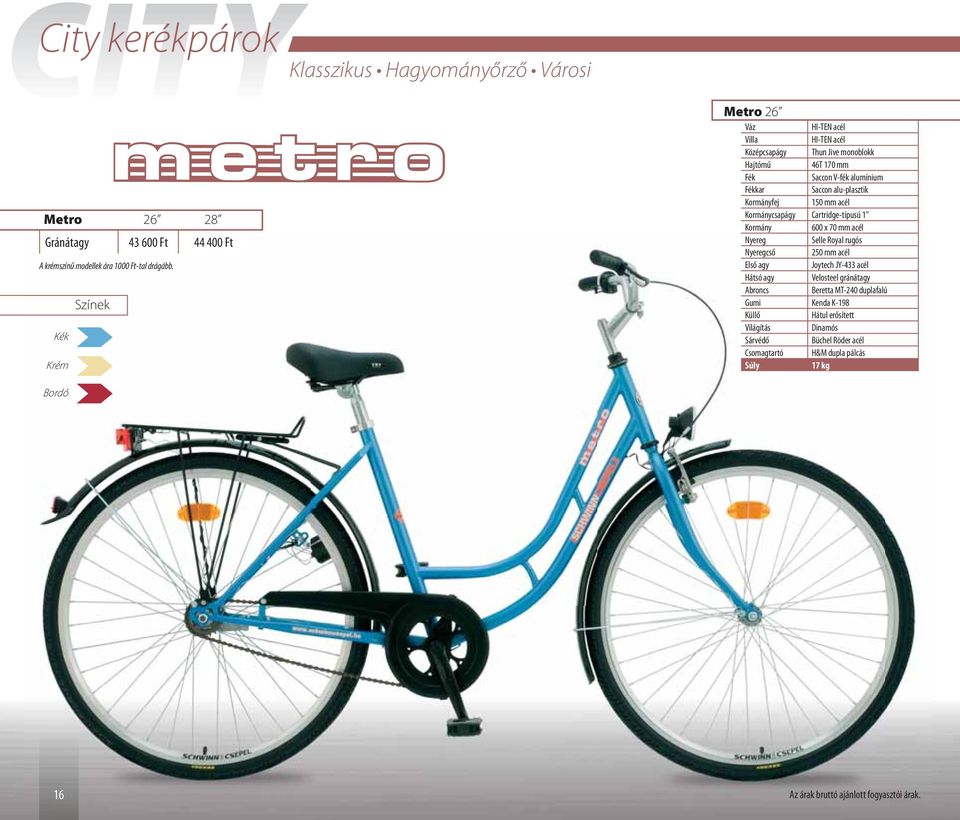 Kormánycsapágy Cartridge-típusú 1" Kormány 600 x 70 mm acél Nyereg Selle Royal rugós Nyeregcső 250 mm acél Első agy Joytech JY-433 acél Hátsó agy Velosteel gránátagy