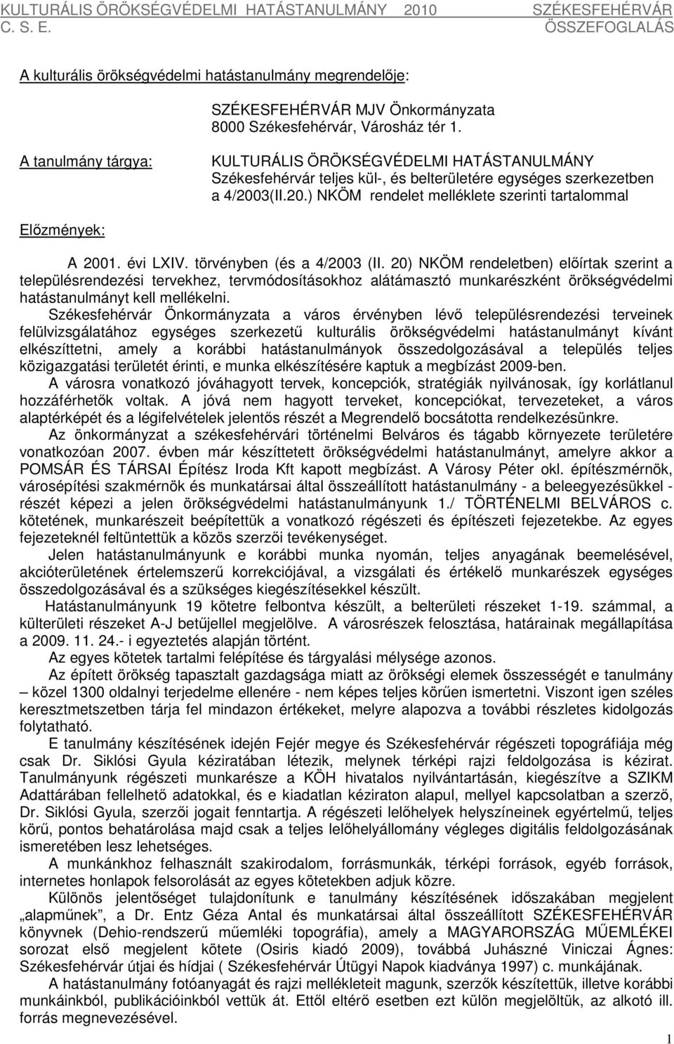 3(II.20.) NKÖM rendelet melléklete szerinti tartalommal Előzmények: A 2001. évi LXIV. törvényben (és a 4/2003 (II.