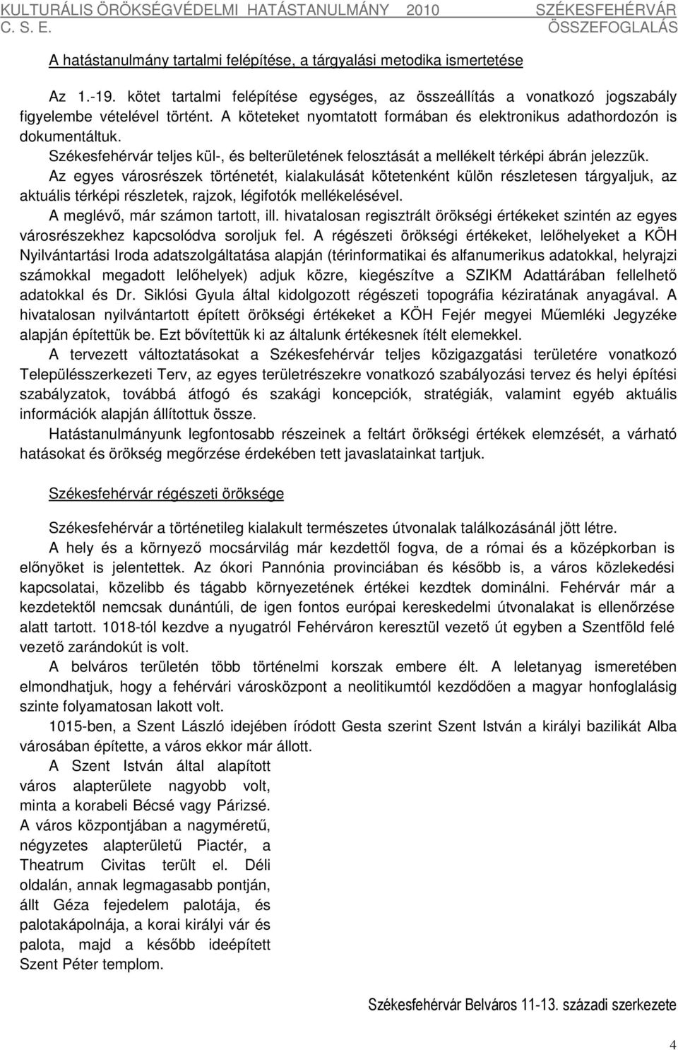 Az egyes városrészek történetét, kialakulását kötetenként külön részletesen tárgyaljuk, az aktuális térképi részletek, rajzok, légifotók mellékelésével. A meglévő, már számon tartott, ill.