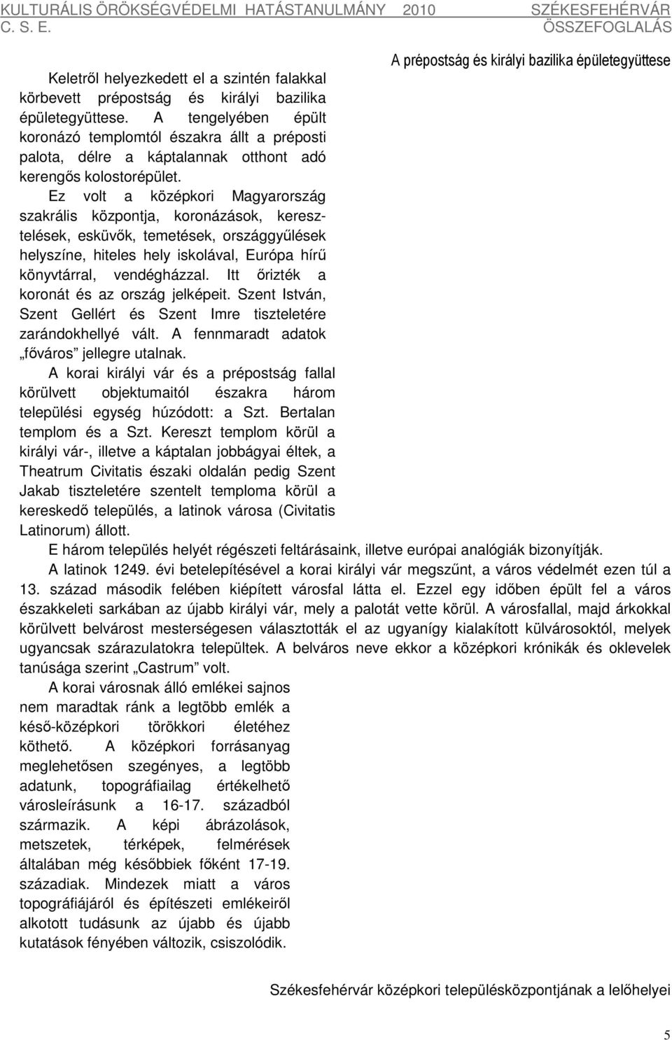 Ez volt a középkori Magyarország szakrális központja, koronázások, keresztelések, esküvők, temetések, országgyűlések helyszíne, hiteles hely iskolával, Európa hírű könyvtárral, vendégházzal.