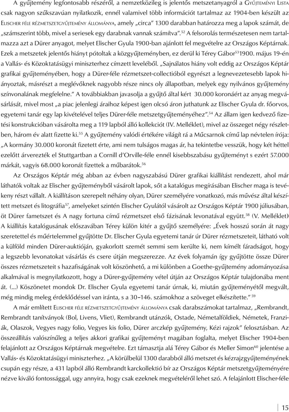 52 A felsorolás természetesen nem tartalmazza azt a Dürer anyagot, melyet Elischer Gyula 1900-ban ajánlott fel megvételre az Országos Képtárnak.