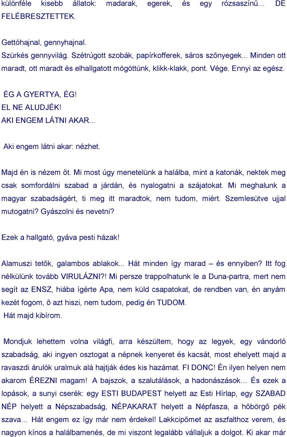 Majd én is nézem őt. Mi most úgy menetelünk a halálba, mint a katonák, nektek meg csak somfordálni szabad a járdán, és nyalogatni a szájatokat.