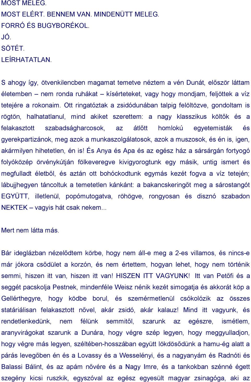 Ott ringatóztak a zsidódunában talpig felöltözve, gondoltam is rögtön, halhatatlanul, mind akiket szerettem: a nagy klasszikus költők és a felakasztott szabadságharcosok, az átlőtt homlokú