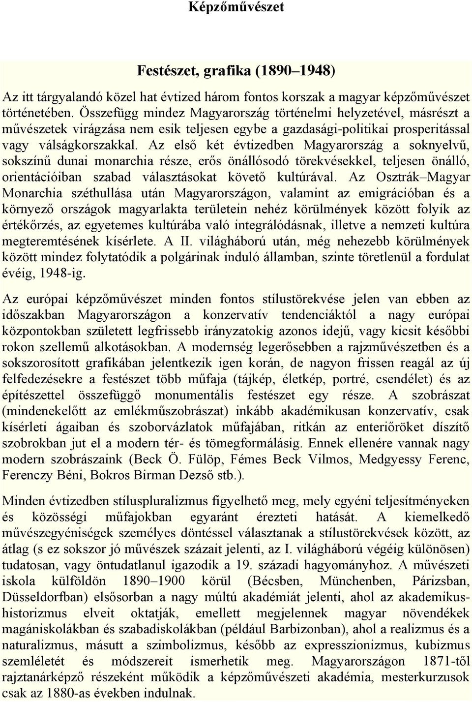 Az első két évtizedben Magyarország a soknyelvű, sokszínű dunai monarchia része, erős önállósodó törekvésekkel, teljesen önálló, orientációiban szabad választásokat követő kultúrával.