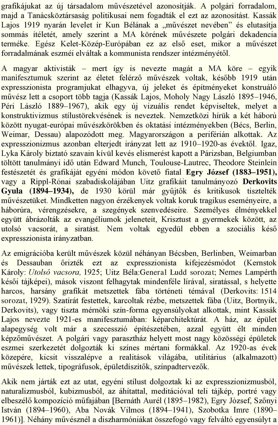 Egész Kelet-Közép-Európában ez az első eset, mikor a művészet forradalmának eszméi elváltak a kommunista rendszer intézményétől.