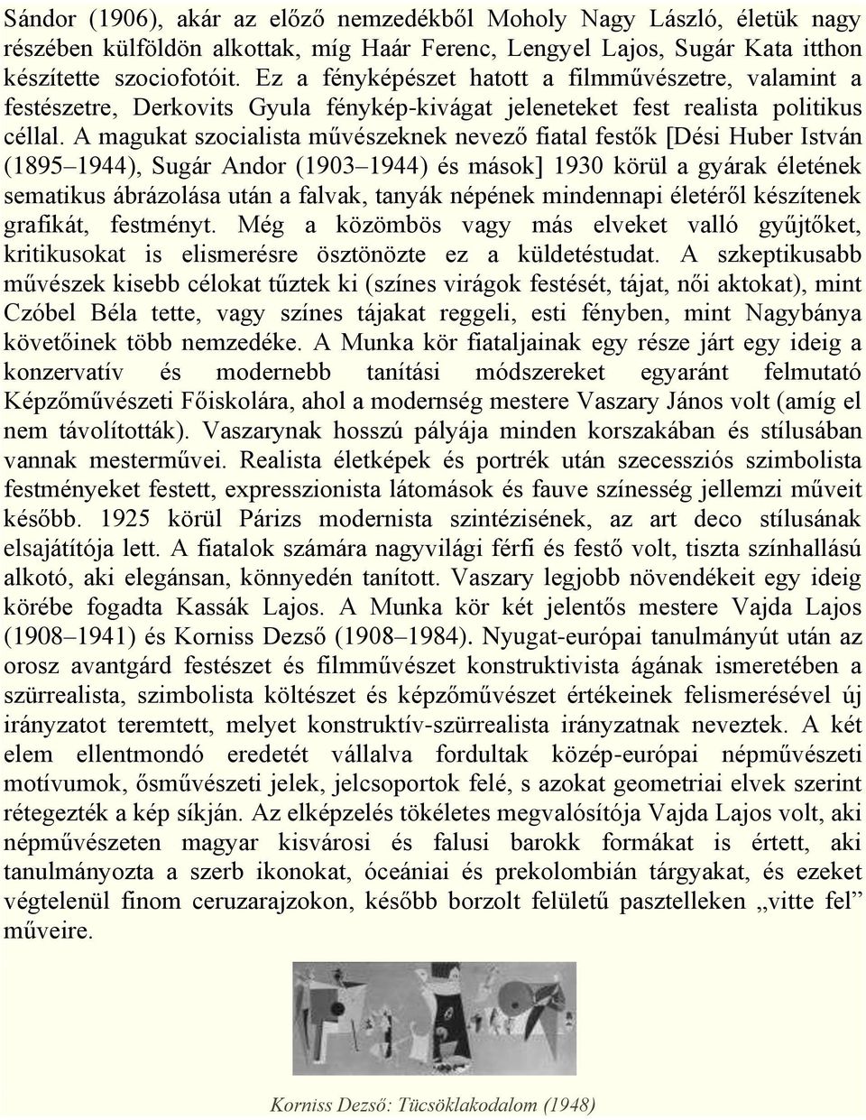 A magukat szocialista művészeknek nevező fiatal festők [Dési Huber István (1895 1944), Sugár Andor (1903 1944) és mások] 1930 körül a gyárak életének sematikus ábrázolása után a falvak, tanyák