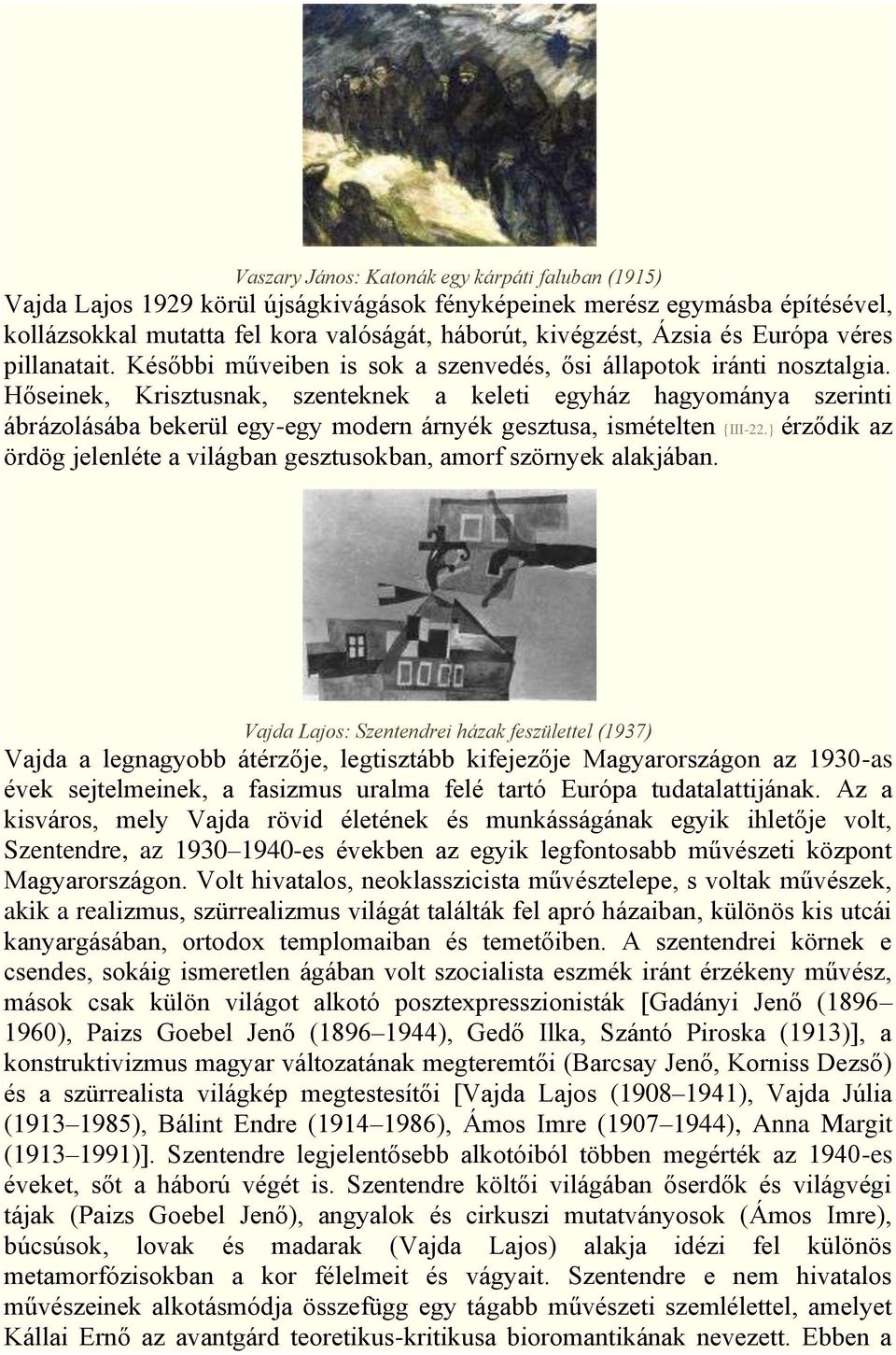 Hőseinek, Krisztusnak, szenteknek a keleti egyház hagyománya szerinti ábrázolásába bekerül egy-egy modern árnyék gesztusa, ismételten {III-22.