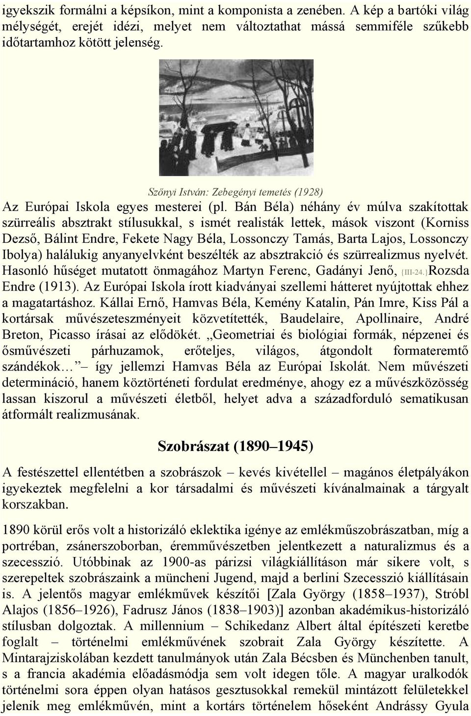 Bán Béla) néhány év múlva szakítottak szürreális absztrakt stílusukkal, s ismét realisták lettek, mások viszont (Korniss Dezső, Bálint Endre, Fekete Nagy Béla, Lossonczy Tamás, Barta Lajos, Lossonczy