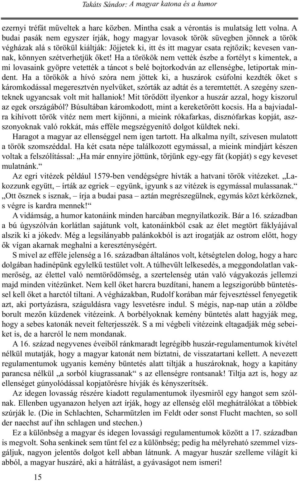 szétverhetjük őket! Ha a törökök nem vették észbe a fortélyt s kimentek, a mi lovasaink gyöpre vetették a táncot s belé bojtorkodván az ellenségbe, letiportak mindent.