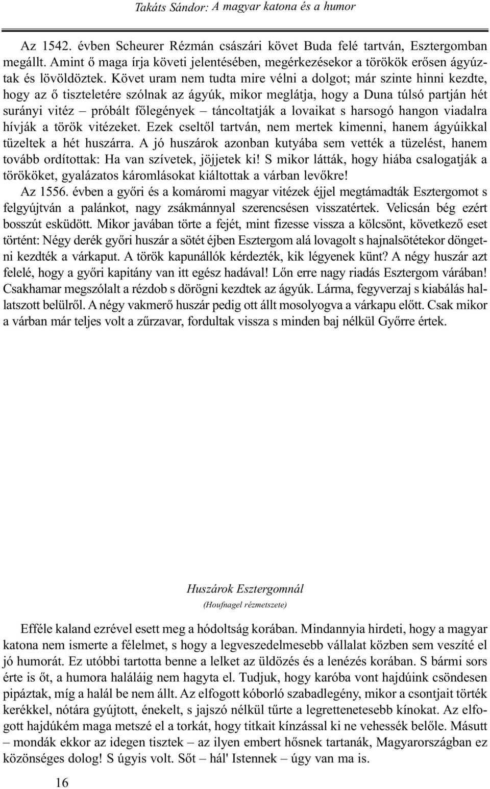 Követ uram nem tudta mire vélni a dolgot; már szinte hinni kezdte, hogy az ő tiszteletére szólnak az ágyúk, mikor meglátja, hogy a Duna túlsó partján hét surányi vitéz próbált főlegények táncoltatják