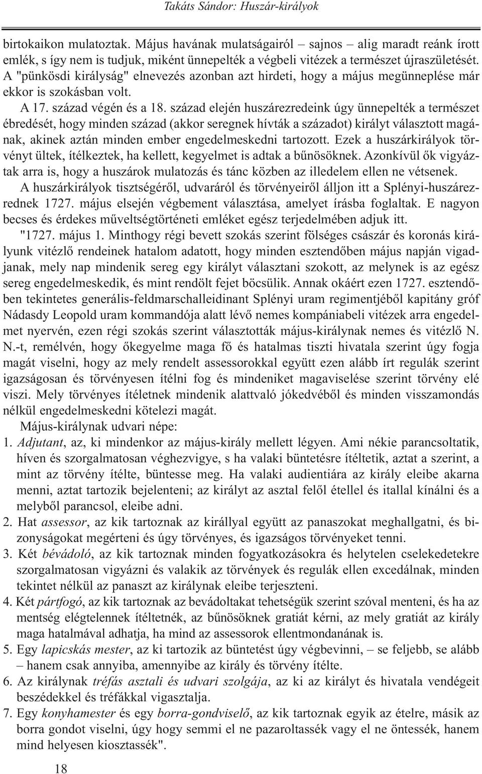 A "pünkösdi királyság" elnevezés azonban azt hirdeti, hogy a május megünneplése már ekkor is szokásban volt. A 17. század végén és a 18.