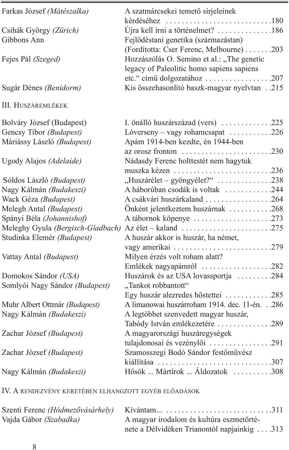 : The genetic legacy of Paleolitic homo sapiens sapiens etc. című dolgozatához.................207 Sugár Dénes (Benidorm) Kis összehasonlító baszk-magyar nyelvtan..215 III.