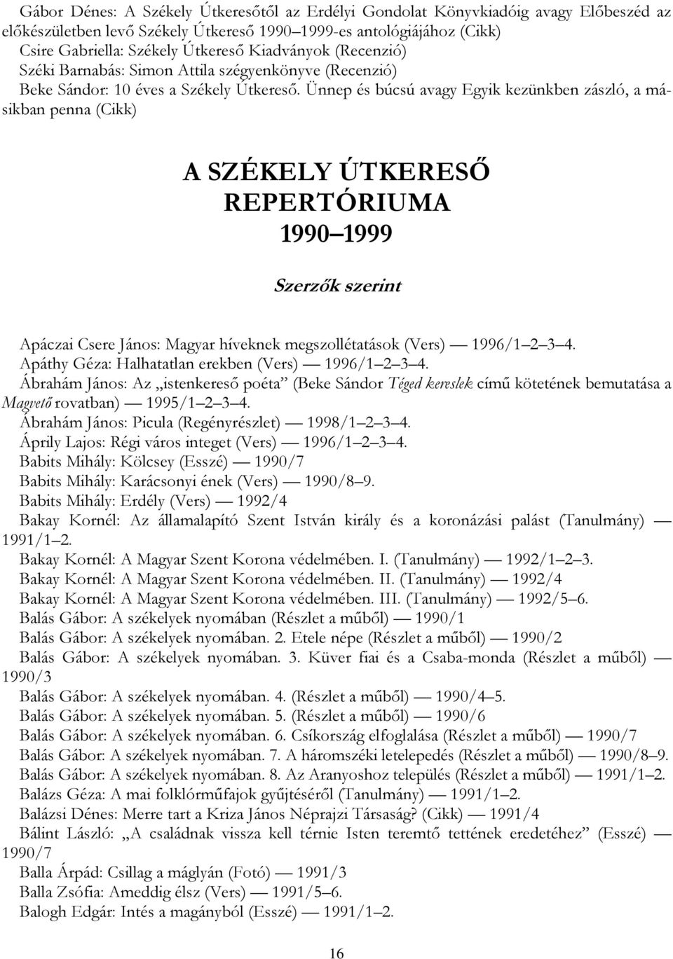 Ünnep és búcsú avagy Egyik kezünkben zászló, a másikban penna (Cikk) A SZÉKELY ÚTKERESŐ REPERTÓRIUMA 1990 1999 Szerzők szerint Apáczai Csere János: Magyar híveknek megszollétatások (Vers) 1996/1 2 3