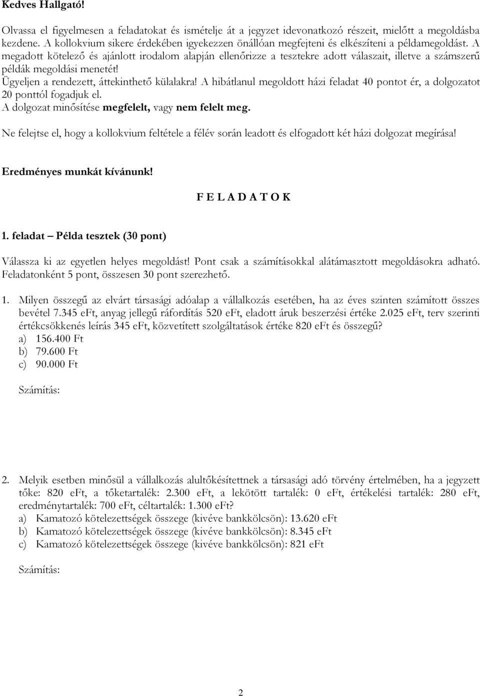 A megadott kötelező és ajánlott irodalom alapján ellenőrizze a tesztekre adott válaszait, illetve a számszerű példák megoldási menetét! Ügyeljen a rendezett, áttekinthető külalakra!