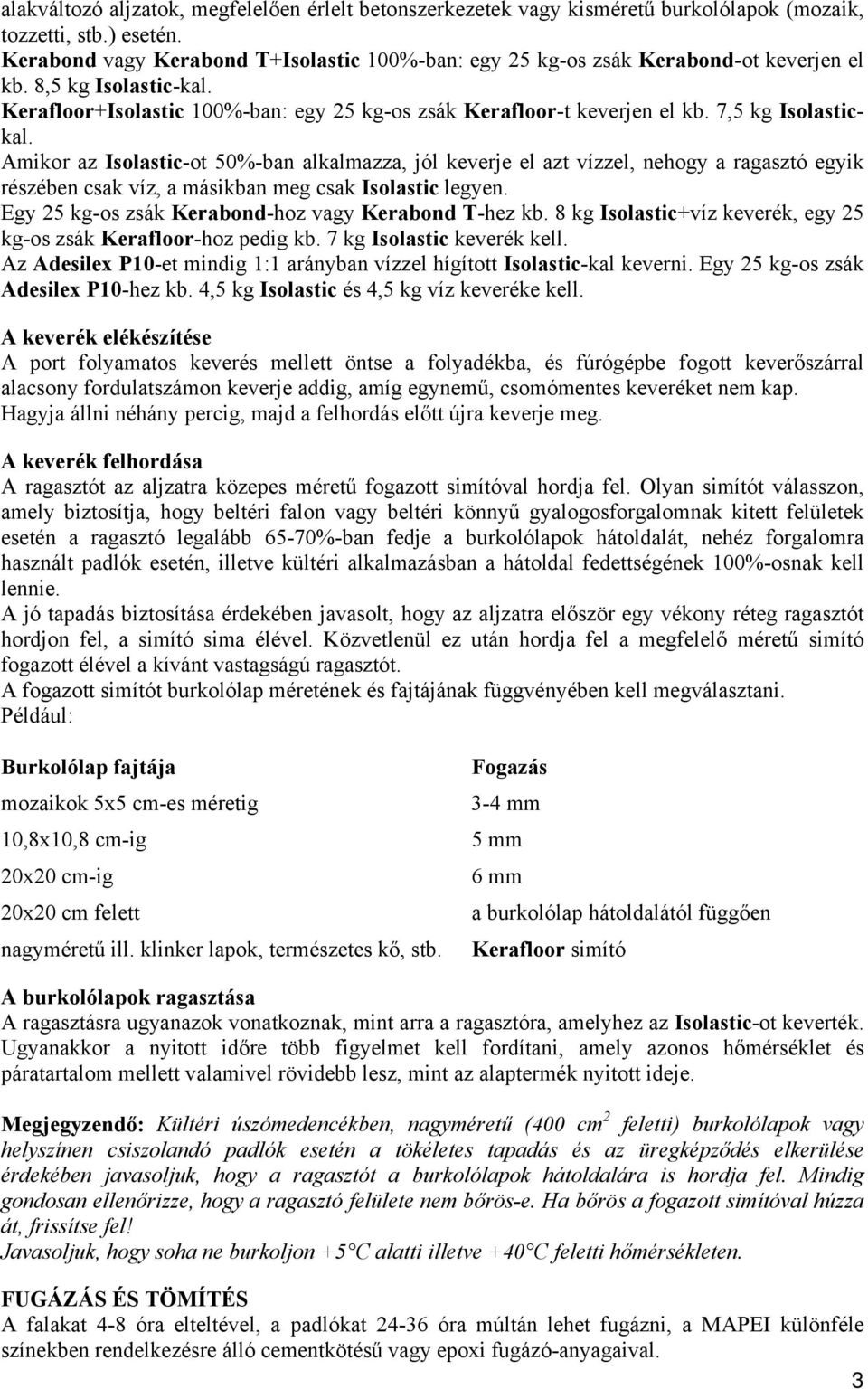 Amikor az -ot 50%-ban alkalmazza, jól keverje el azt vízzel, nehogy a ragasztó egyik részében csak víz, a másikban meg csak legyen. Egy 25 kg-os zsák Kerabond-hoz vagy Kerabond T-hez kb.