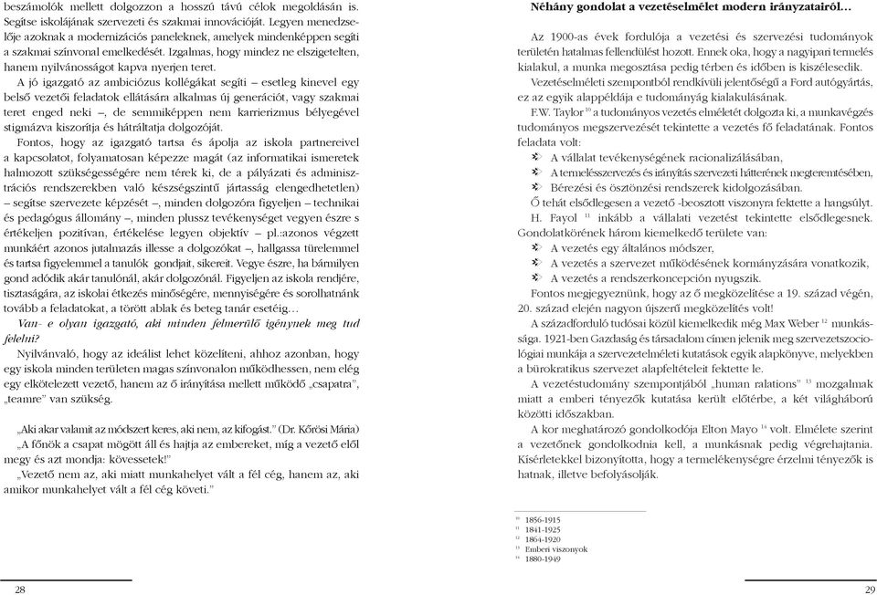 A jó igazgató az ambiciózus kollégákat segíti esetleg kinevel egy belsõ vezetõi feladatok ellátására alkalmas új generációt, vagy szakmai teret enged neki, de semmiképpen nem karrierizmus bélyegével