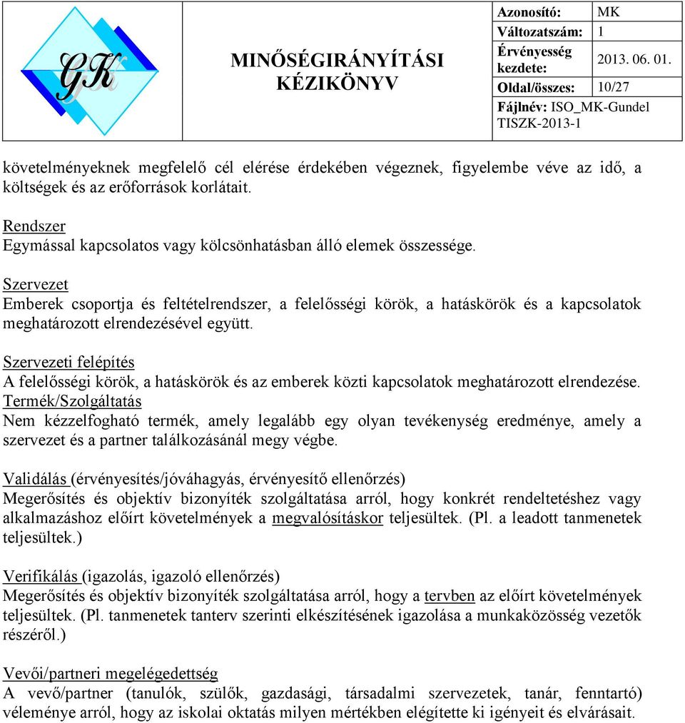 Szervezet Emberek csoportja és feltételrendszer, a felelősségi körök, a hatáskörök és a kapcsolatok meghatározott elrendezésével együtt.