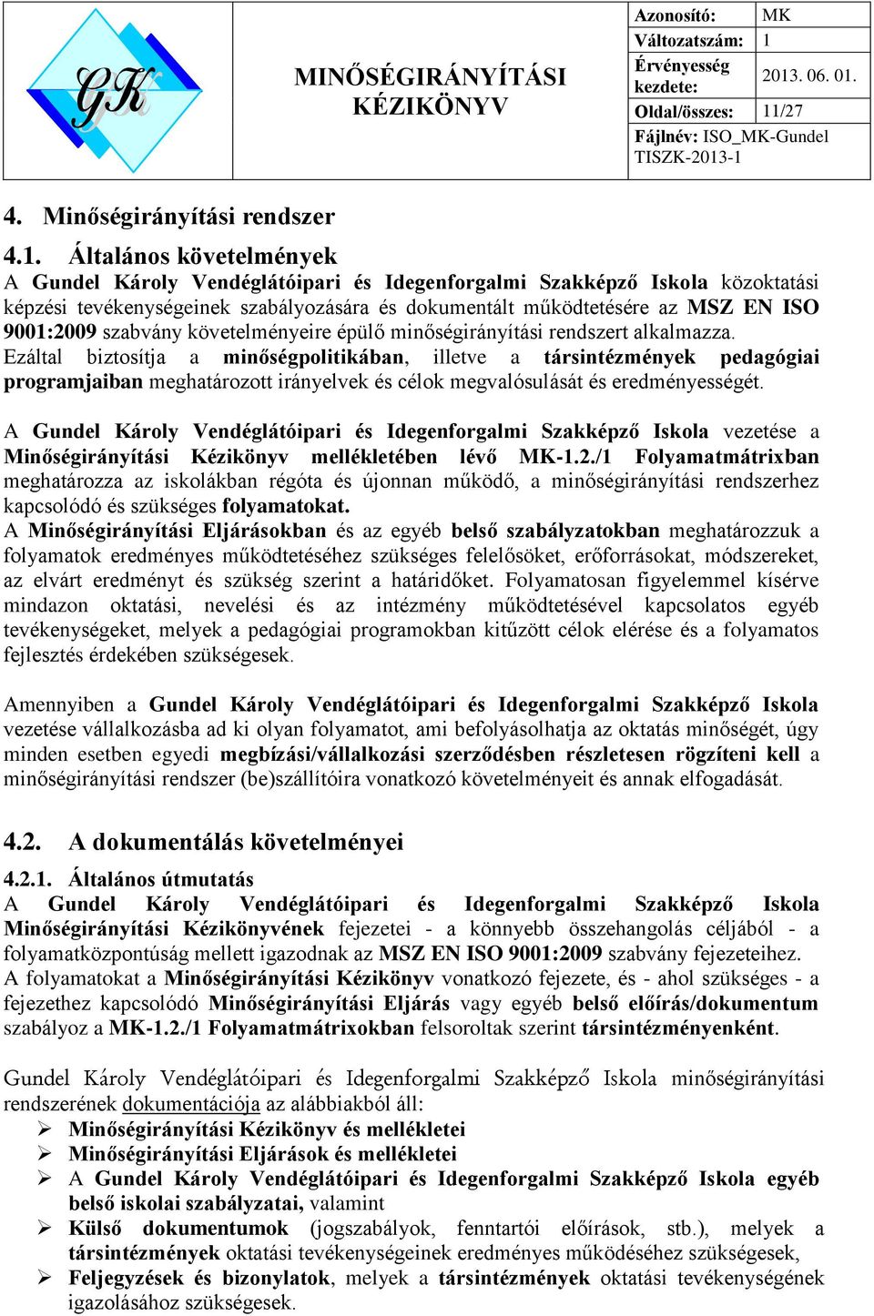 Általános követelmények A Gundel Károly Vendéglátóipari és Idegenforgalmi Szakképző Iskola közoktatási képzési tevékenységeinek szabályozására és dokumentált működtetésére az MSZ EN ISO 9001:2009